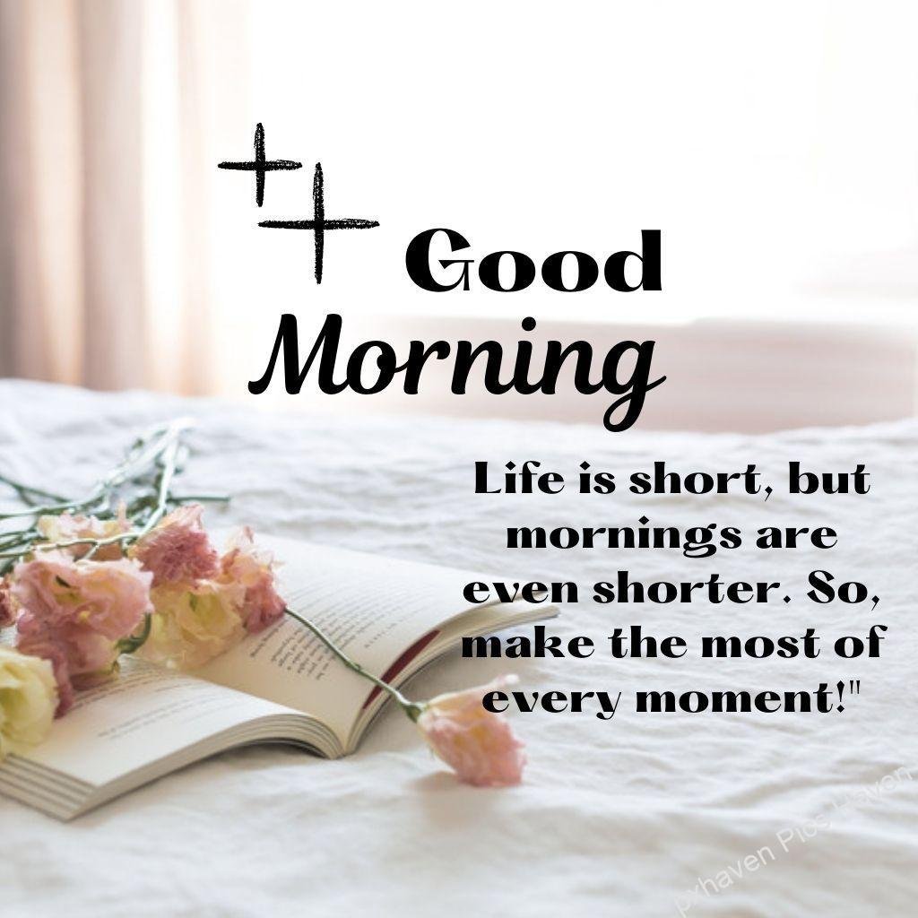 Beautiful Good Morning Images and quotes.HD image free download. Good morning wishes Life is short but mornings are even shorter. So make the most of every moment