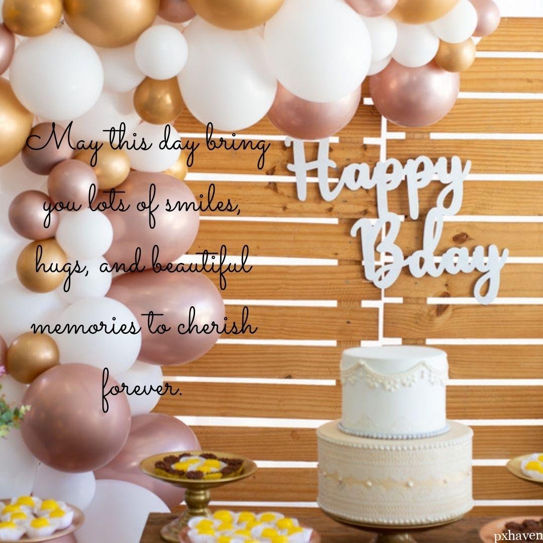 May this day bring you lots of smiles, hugs, and beautiful memories to cherish forever. golden and white balloons and a lovely cake.
