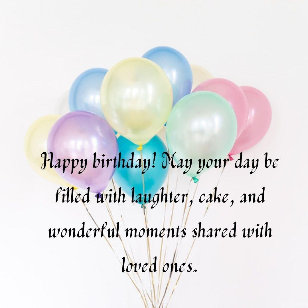 Blue, yellow, pink, purple and green balloon birthday wishes. lovely quotes. Happy birthday! May your day be filled with laughter, cake, and wonderful moments shared with loved ones.