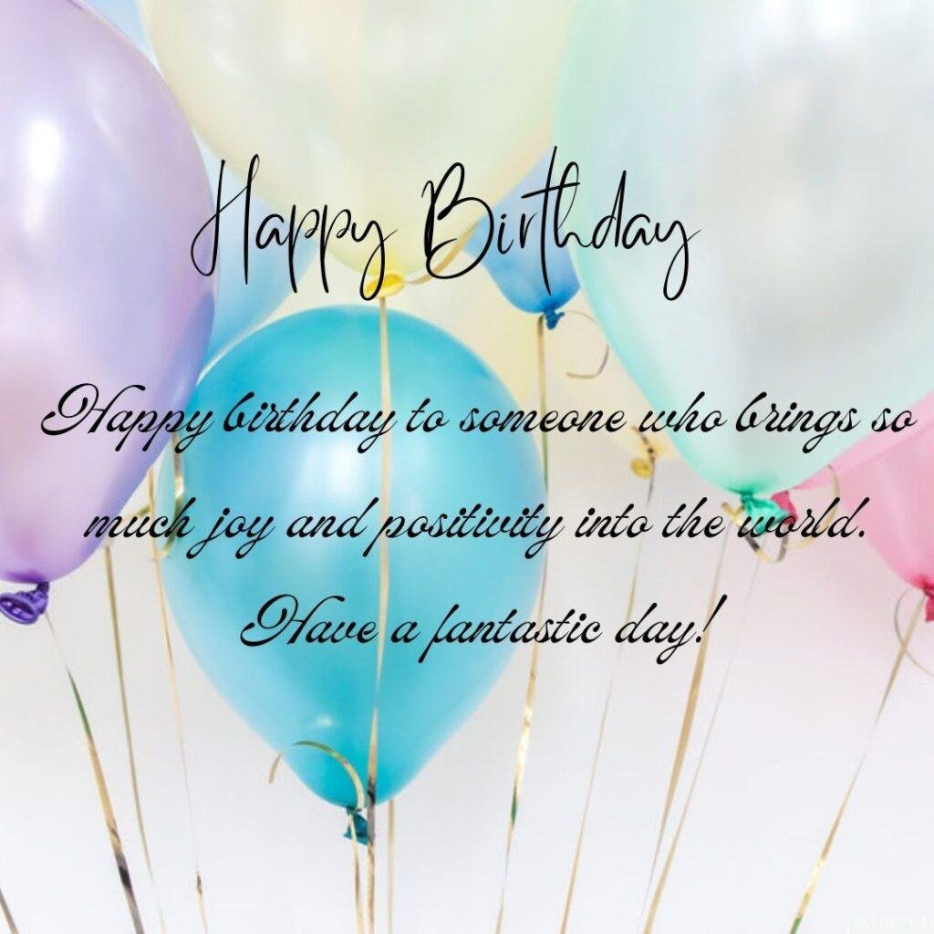 Blue yellow and purple balloons. Happy birthday. Happy birthday to someone who brings so much joy and positivity into the world. Have a fantastic day.