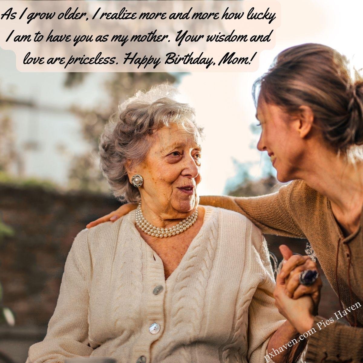 Happy Birthday Wishes and quotes for Mother from her daughter. An old mother chatting with her young daughter smiling. As I grow older, I realize more and more how lucky I am to have you as my mother. Your wisdom and love are priceless. Happy Birthday, Mom! Free download. WhatsApp status. Mother's birthday. birthday wishes.