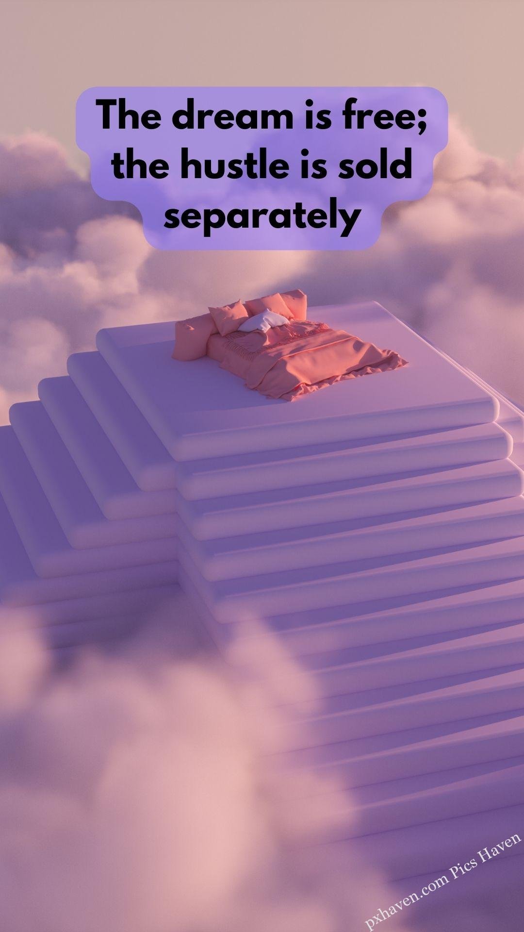 Staircase to the clouds with a beautiful bed. the dream is free; the hustle is sold separately. Whatsapp status. Motivation quotes. HD image. Free download.