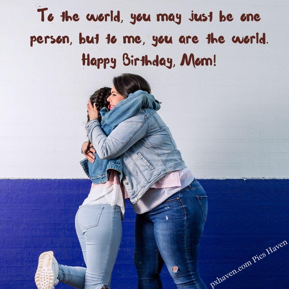 Happy Birthday Wishes and quotes for Mother from her daughter. To the world, you may just be one person, but to me, you are the world. Happy Birthday, Mom! Mother and daughter standing and hugging together. Free download. HD images. WhatsApp status for mother birthday.