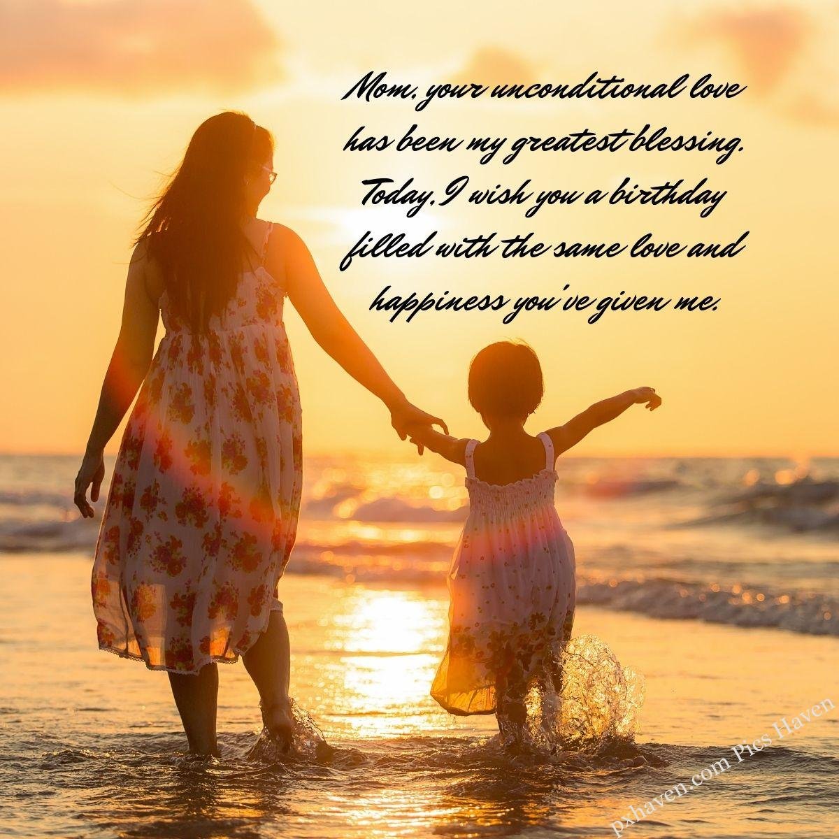 Happy Birthday Wishes and quotes for Mother from her daughter. Mom, your unconditional love has been my greatest blessing. Today, I wish you a birthday filled with the same love and happiness you've given me. Mother and daughter paying beside the sea on water. Free download. WhatsApp status. Mother's birthday. birthday wishes.
