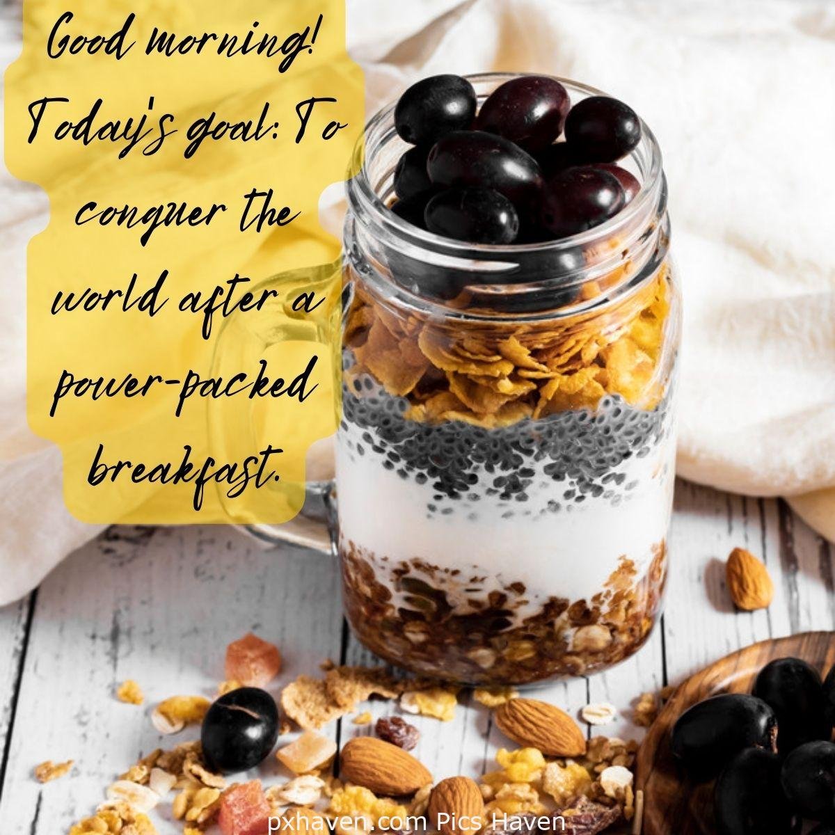 Good Morning breakfast quotes, free images wallpaper, free download. A jar of pecans, chia seeds, cornflakes and berries. Good morning! Today's goal: To conquer the world after a power-packed breakfast.