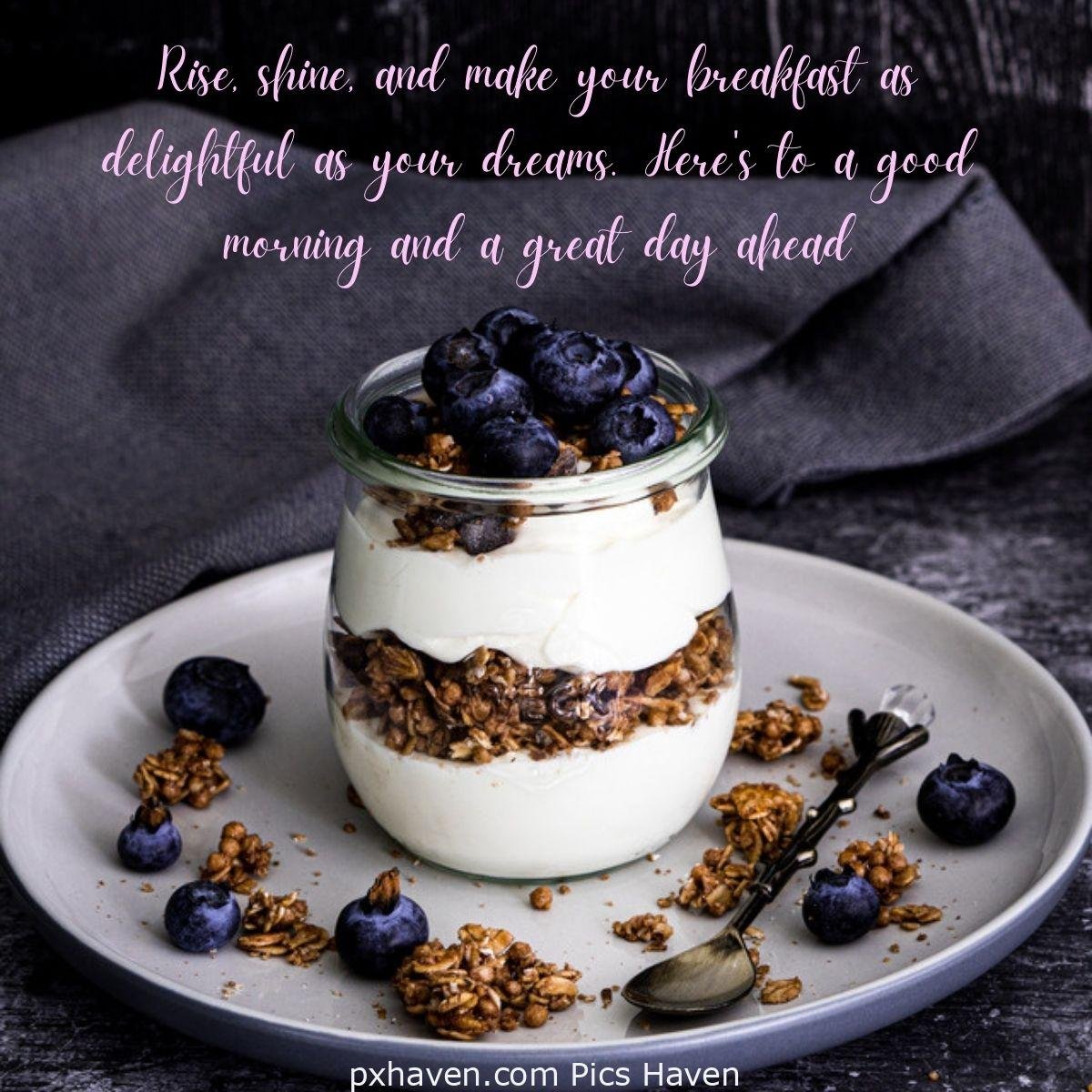 Good Morning breakfast quotes, free images wallpaper, free download. A jar of pecans with yoghurt and blueberries. Rise, shine, and make your breakfast as delightful as your dreams. Here's to a good morning and a great day ahead.