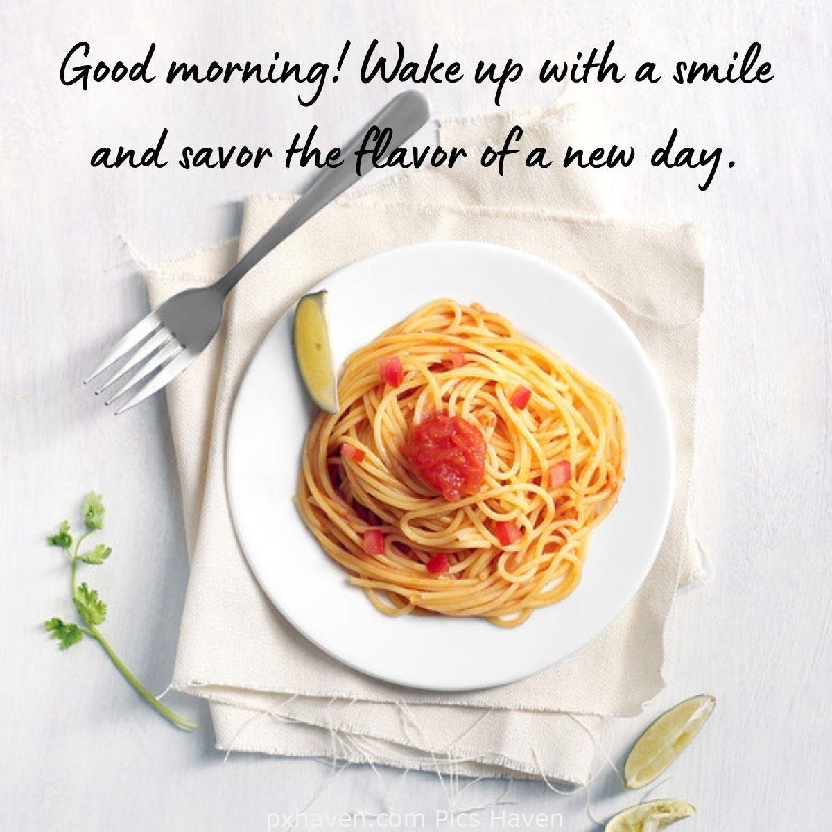 Good Morning breakfast quotes, free images wallpaper, free download. A plate of spagetti with sauce. Good morning! Wake up with a smile and savor the flavor of a new day.