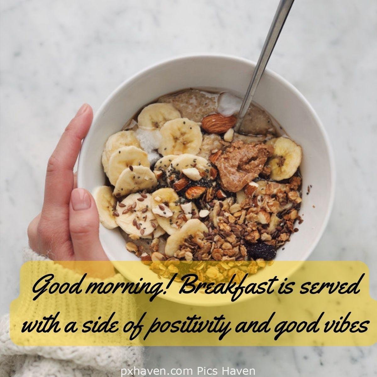 Good Morning breakfast quotes, free images wallpaper, free download. oatmeal with fruits and nuts bananas. Good morning! Breakfast is served with a side of positivity and good vibes.