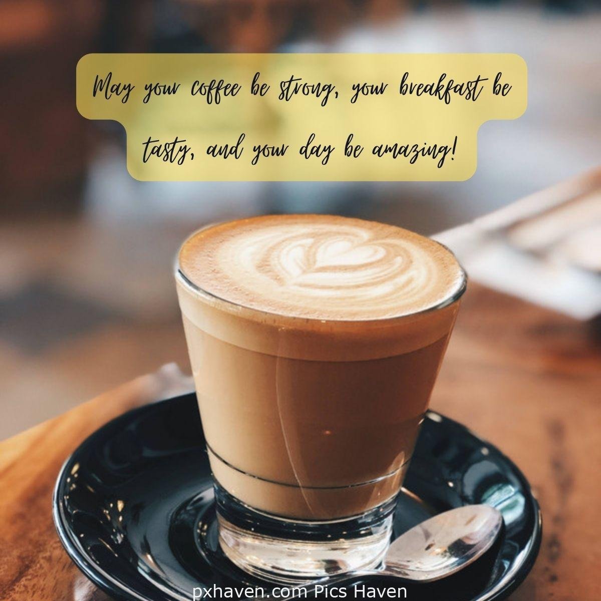 Good Morning breakfast quotes, free images wallpaper, free download. A cup of coffee. May your coffee be strong, your breakfast be tasty, and your day be amazing!