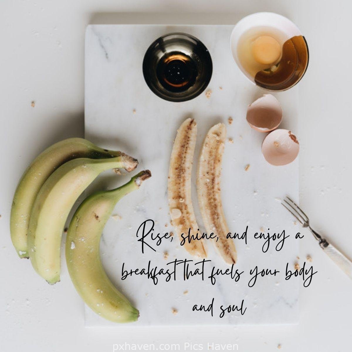 Good Morning breakfast quotes, free images wallpaper, free download. bananas and eggs. Rise, shine, and enjoy a breakfast that fuels your body and soul.