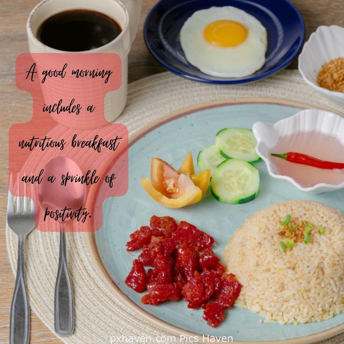 Good Morning breakfast quotes, free images wallpaper, free download. Rice with pickle salads chilly and egg poached with coffee. A good morning includes a nutritious breakfast and a sprinkle of positivity.