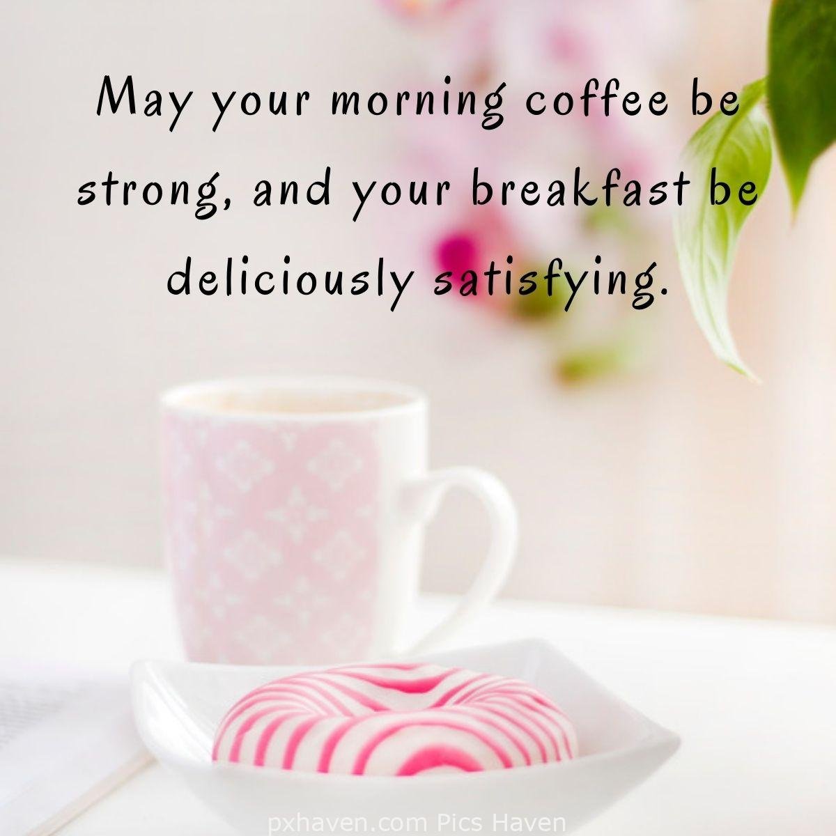 Good Morning breakfast quotes, free images wallpaper, free download. A delicious donut with a cup of coffee. May your morning coffee be strong, and your breakfast be deliciously satisfying.