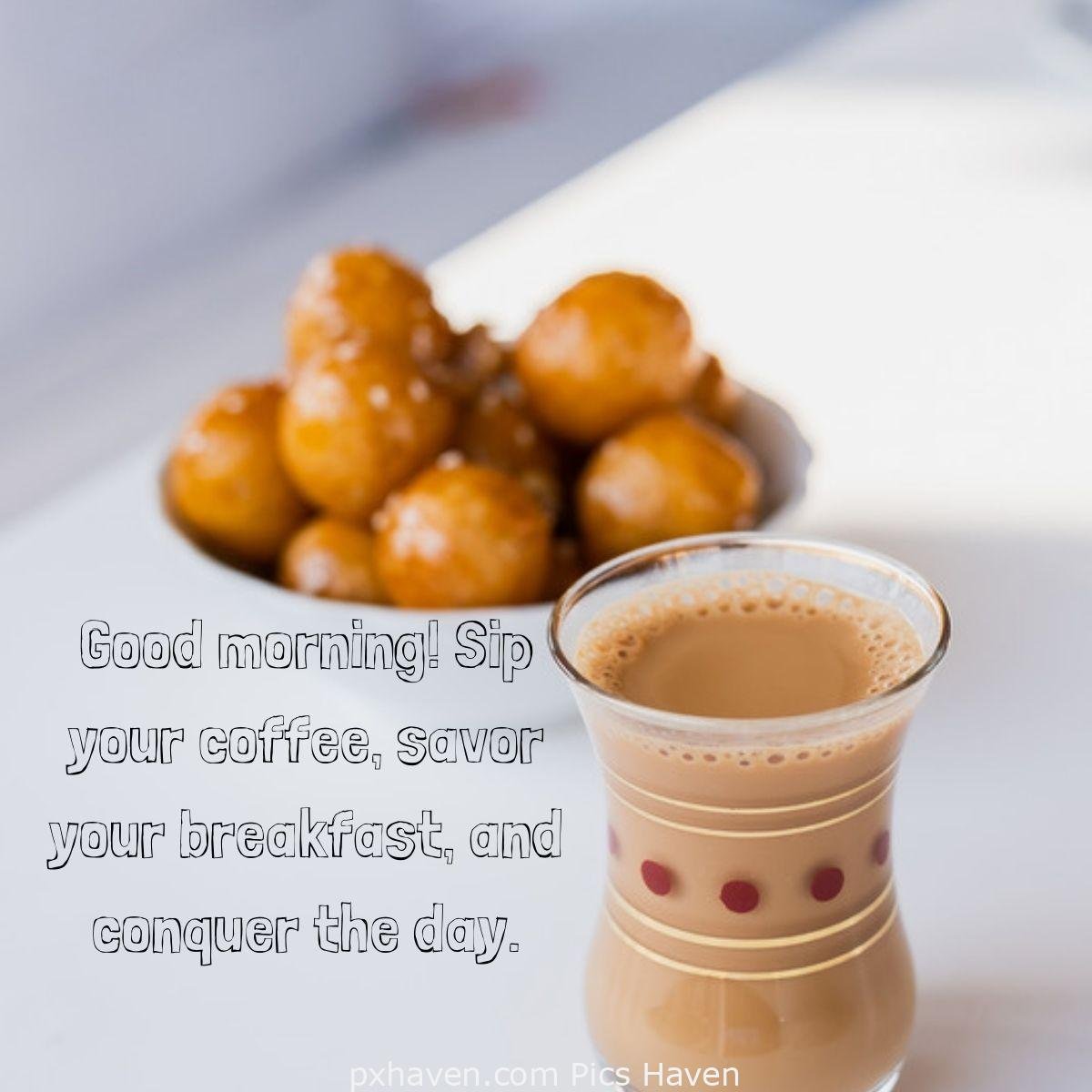 Good Morning breakfast quotes, free images wallpaper, free download. Morning coffee. Good morning! Sip your coffee, savor your breakfast, and conquer the day.