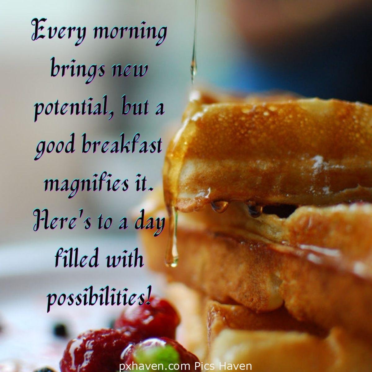 Good Morning breakfast quotes, free images wallpaper, free download. Bread with maple syrup and honey. Every morning brings new potential, but a good breakfast magnifies it. Here's to a day filled with possibilities!