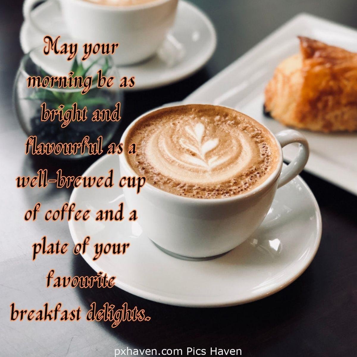 Good Morning breakfast quotes, free images wallpaper, free download. A cup of well-brewed coffee. May your morning be as bright and flavourful as a well-brewed cup of coffee and a plate of your favourite breakfast delights.