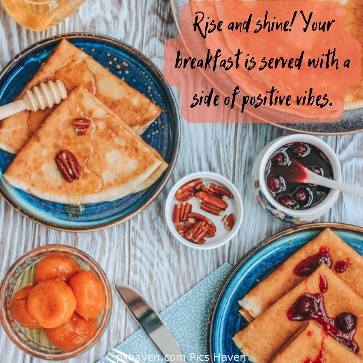 Good Morning breakfast quotes, free images wallpaper, free download. Plate with pancakes, honey, pecan and jam. Rise and shine! Your breakfast is served with a side of positive vibes.