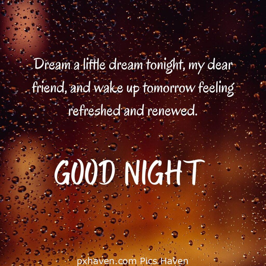 Dream a little dream tonight, my dear friend, and wake up tomorrow feeling refreshed and renewed. HD images. Free download. Good Night WhatsApp images.