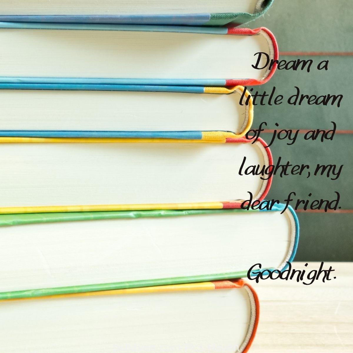 Dream a little dream of joy and laughter, my dear friend. Goodnight.A pile of books with a good night note. Free download. WhatsApp images.