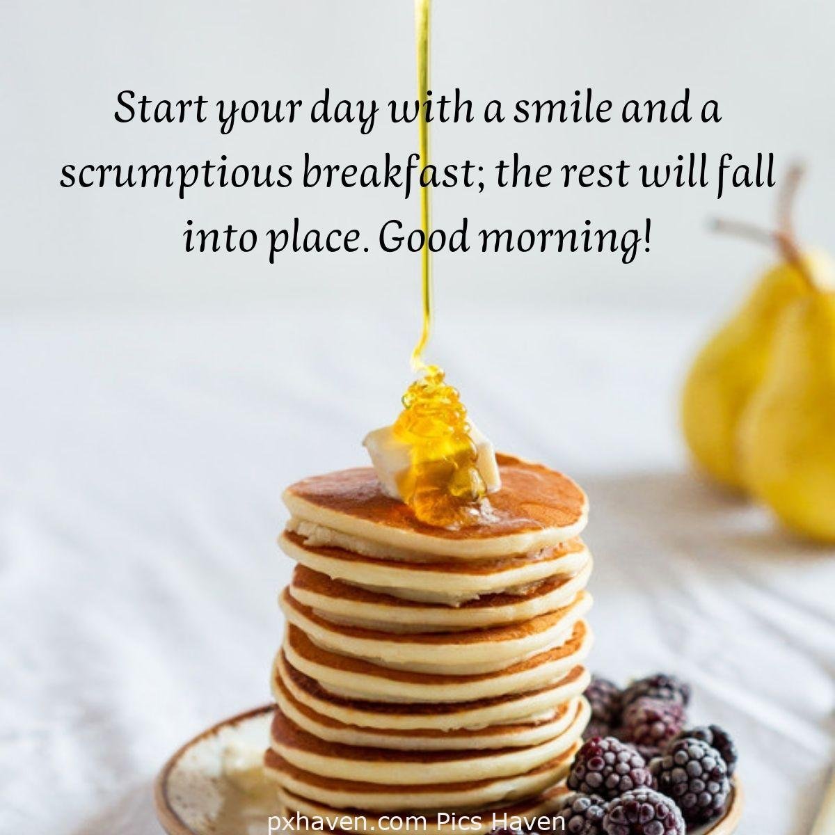 Good Morning breakfast quotes, free images wallpaper, free download. A loaf of pancakes with butter and honey. Start your day with a smile and a scrumptious breakfast; the rest will fall into place. Good morning!