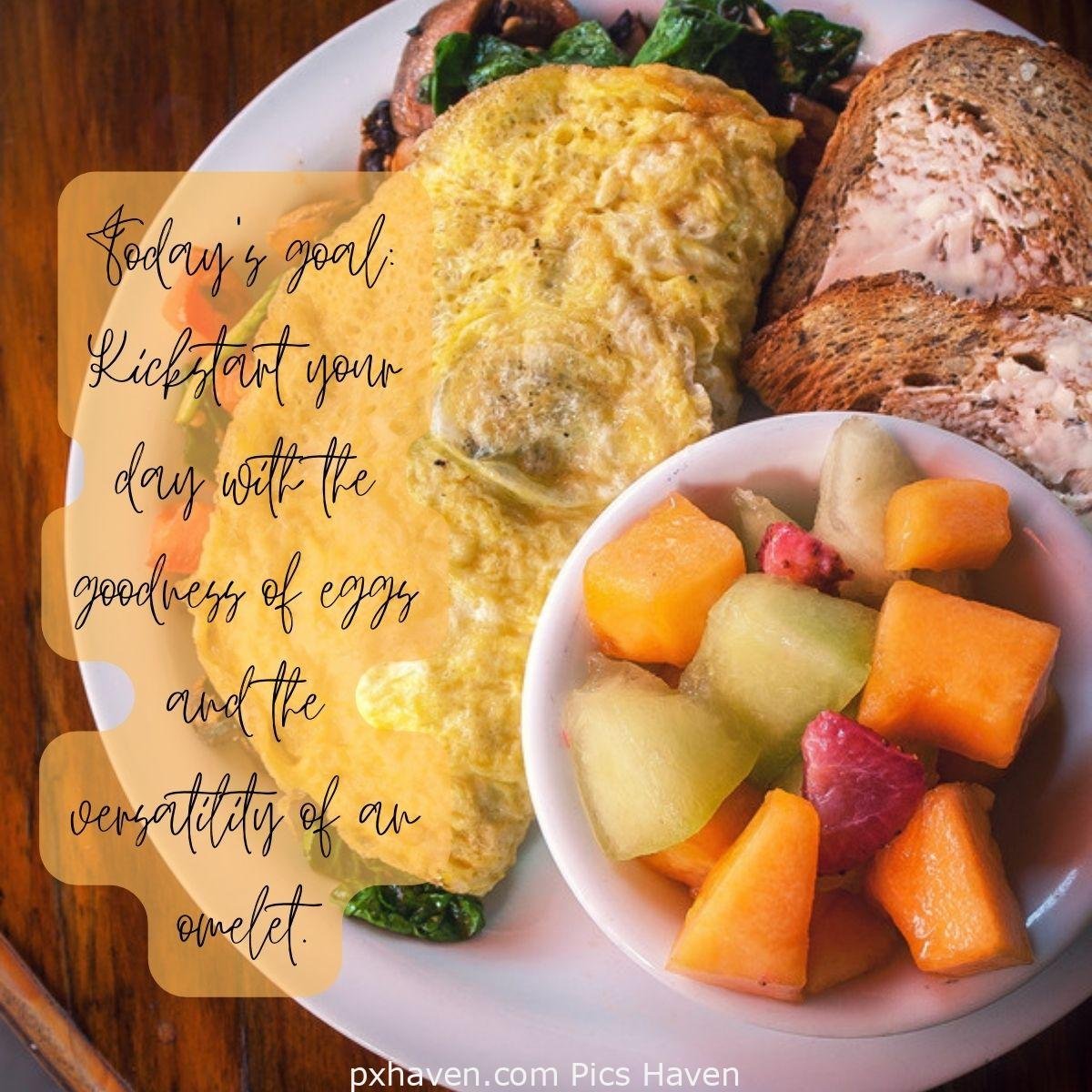Good Morning breakfast quotes, free images wallpaper, free download. Today's goal: Kickstart your day with the goodness of eggs and the versatility of an omelet.